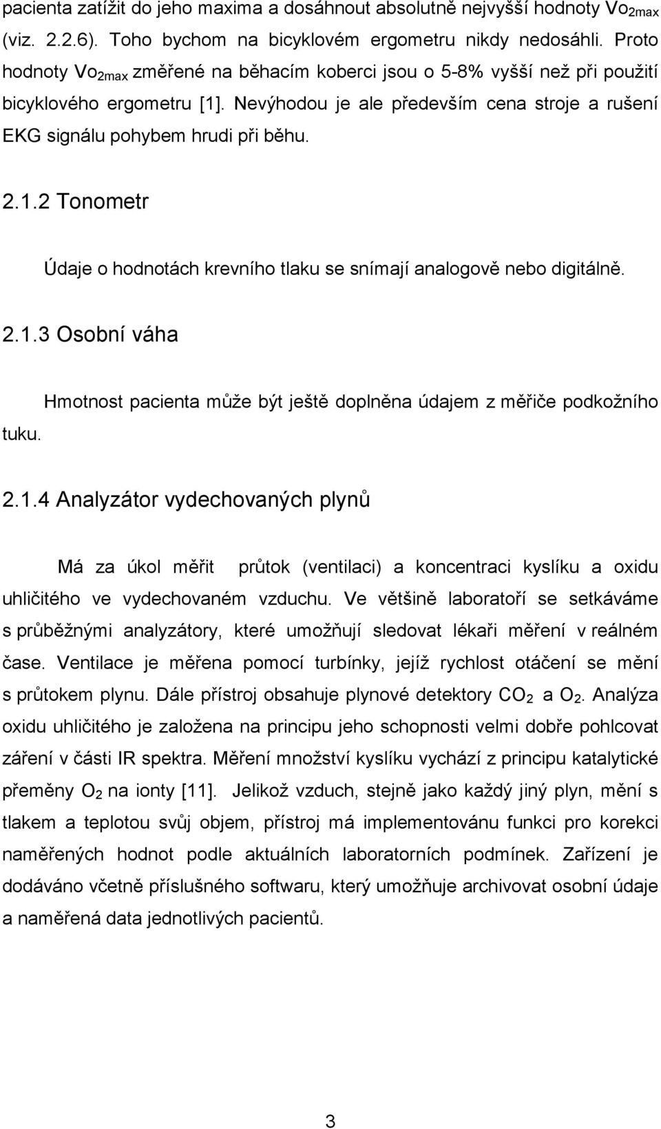 2.1.3 Osobní váha tuku. Hmotnost pacienta může být ještě doplněna údajem z měřiče podkožního 2.1.4 Analyzátor vydechovaných plynů Má za úkol měřit průtok (ventilaci) a koncentraci kyslíku a oxidu uhličitého ve vydechovaném vzduchu.