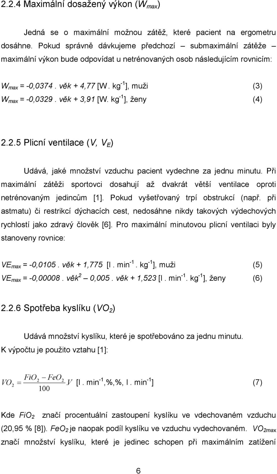 věk + 3,91 [W. kg -1 ], ženy (4) 2.2.5 Plicní ventilace (V, V E ) Udává, jaké množství vzduchu pacient vydechne za jednu minutu.