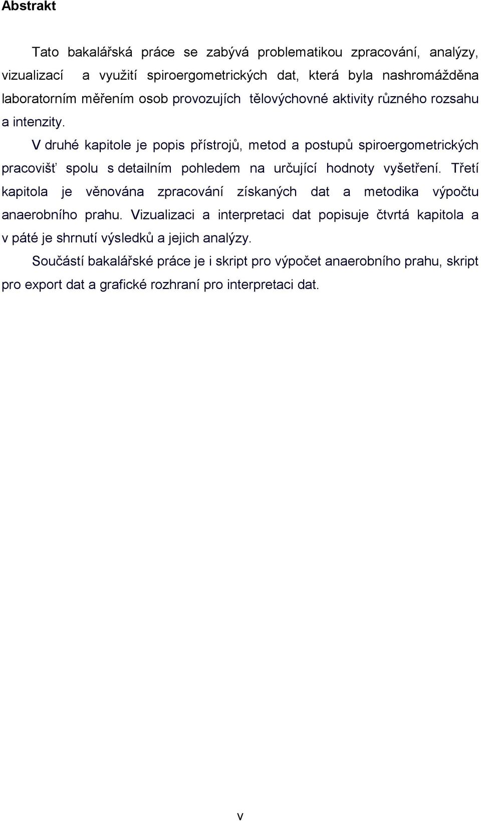 V druhé kapitole je popis přístrojů, metod a postupů spiroergometrických pracovišť spolu s detailním pohledem na určující hodnoty vyšetření.