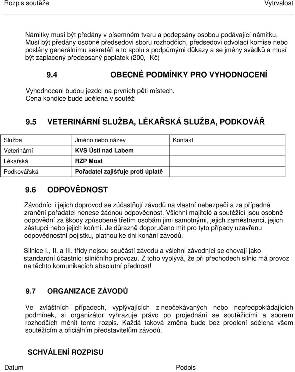 poplatek (200,- Kč) 9.4 OBECNÉ PODMÍNKY PRO VYHODNOCENÍ Vyhodnoceni budou jezdci na prvních pěti místech. Cena kondice bude udělena v soutěži 9.