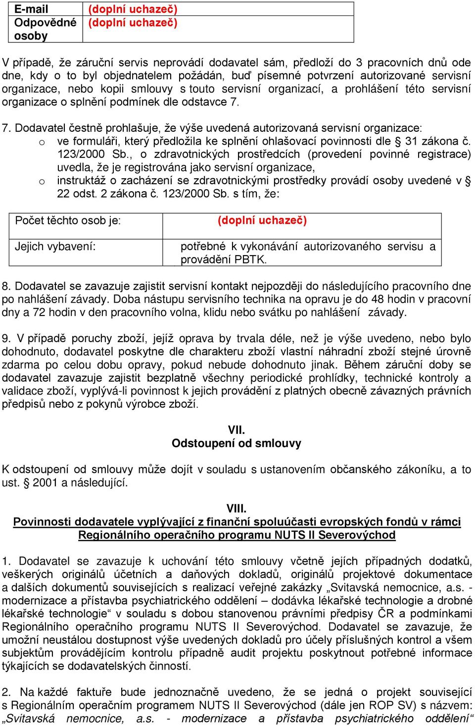 7. Dodavatel čestně prohlašuje, že výše uvedená autorizovaná servisní organizace: o ve formuláři, který předložila ke splnění ohlašovací povinnosti dle 31 zákona č. 123/2000 Sb.