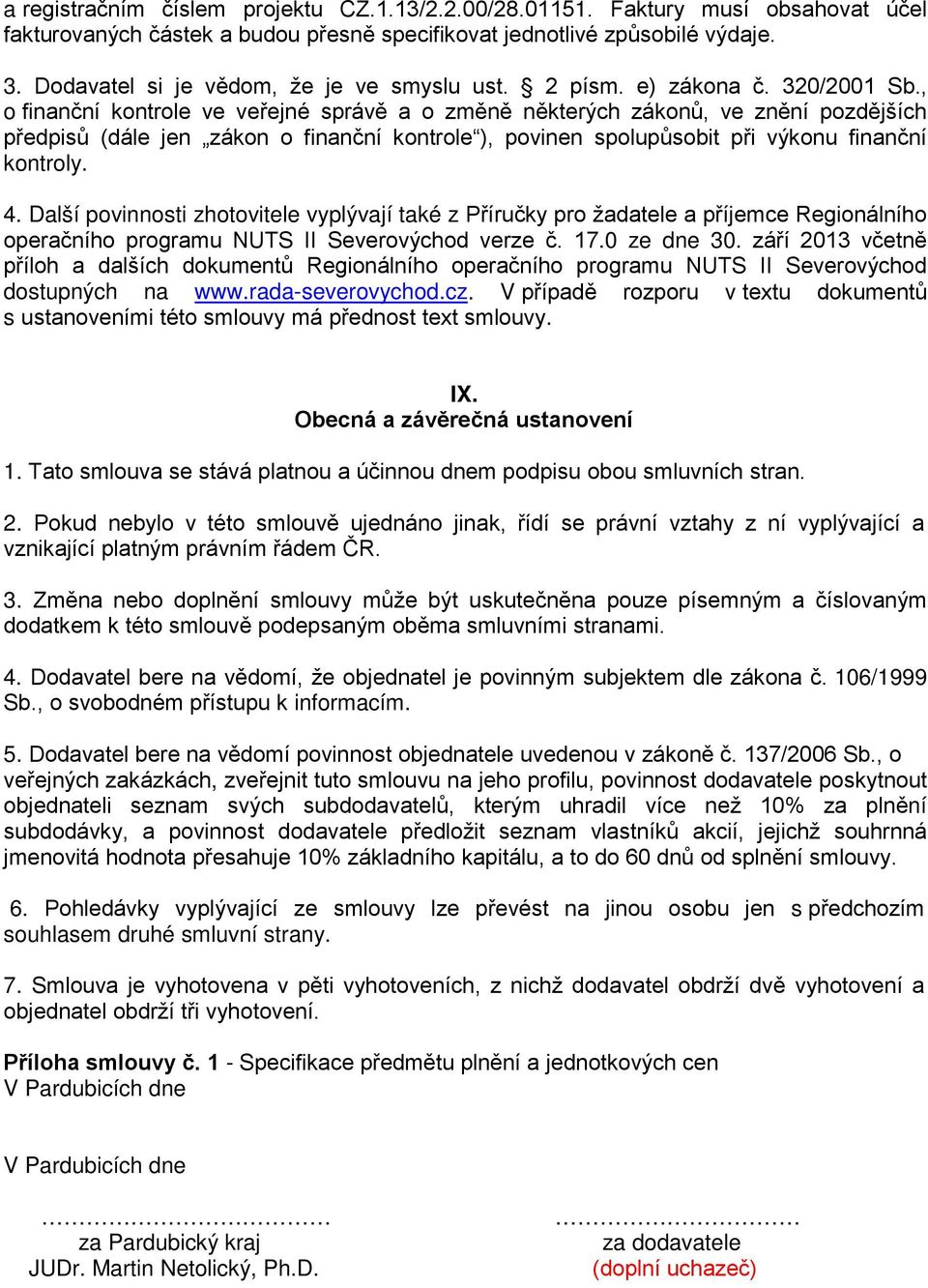 , o finanční kontrole ve veřejné správě a o změně některých zákonů, ve znění pozdějších předpisů (dále jen zákon o finanční kontrole ), povinen spolupůsobit při výkonu finanční kontroly. 4.