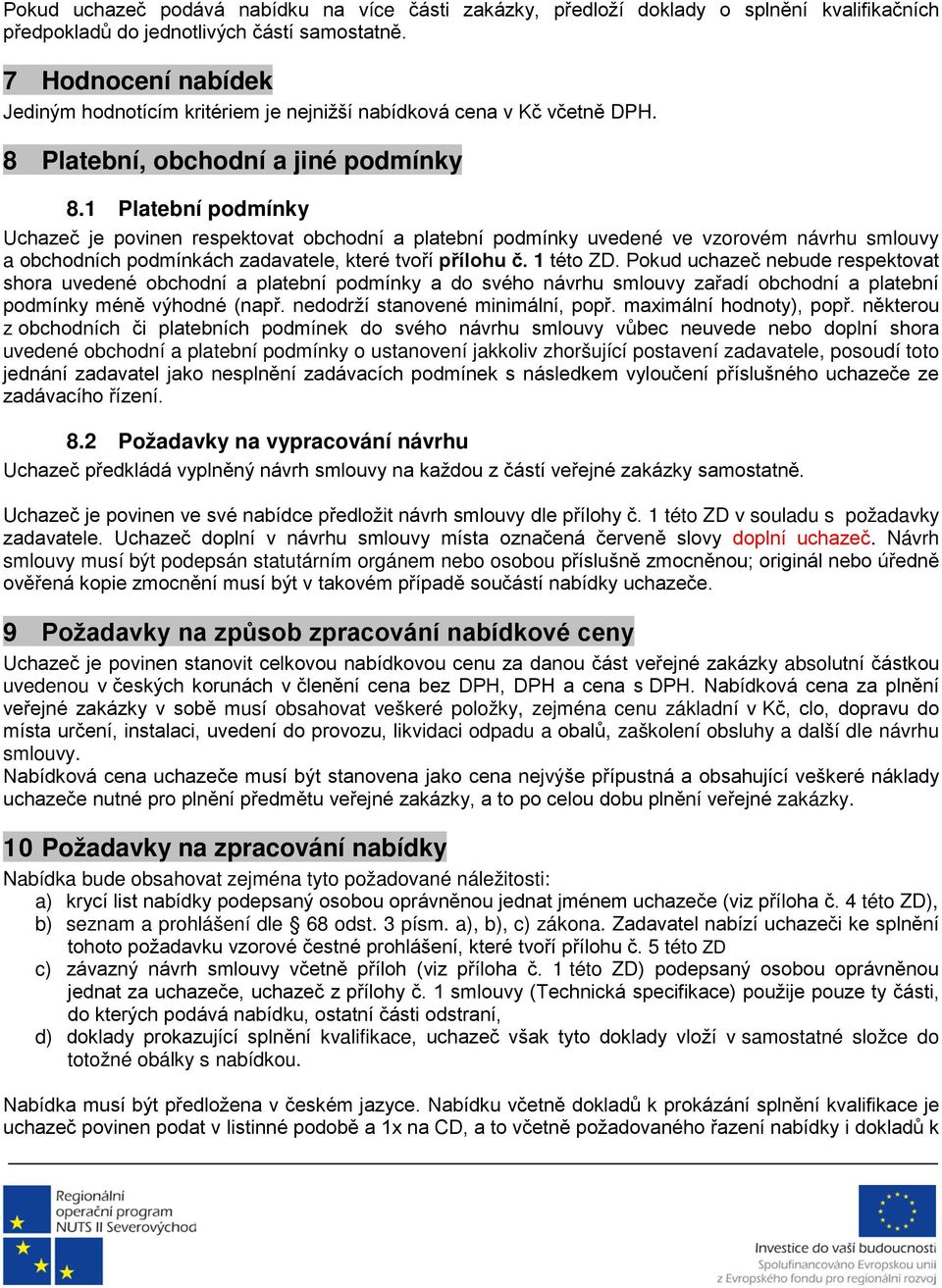 1 Platební podmínky Uchazeč je povinen respektovat obchodní a platební podmínky uvedené ve vzorovém návrhu smlouvy a obchodních podmínkách zadavatele, které tvoří přílohu č. 1 této ZD.