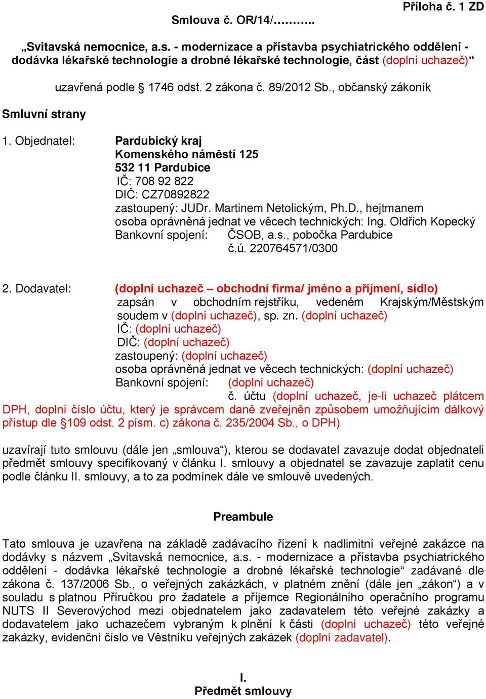 , občanský zákoník 1. Objednatel: Pardubický kraj Komenského náměstí 125 532 11 Pardubice IČ: 708 92 822 DIČ: CZ70892822 zastoupený: JUDr. Martinem Netolickým, Ph.D., hejtmanem osoba oprávněná jednat ve věcech technických: Ing.