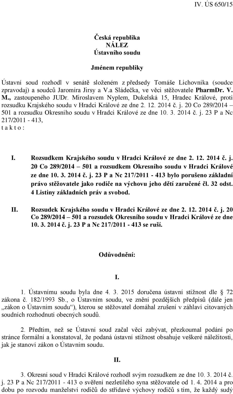 20 Co 289/2014 501 a rozsudku Okresního soudu v Hradci Králové ze dne 10. 3. 2014 č. j. 23 P a Nc 217/2011-413, t a k t o : I. Rozsudkem Krajského soudu v Hradci Králové ze dne 2. 12. 2014 č. j. 20 Co 289/2014 501 a rozsudkem Okresního soudu v Hradci Králové ze dne 10.