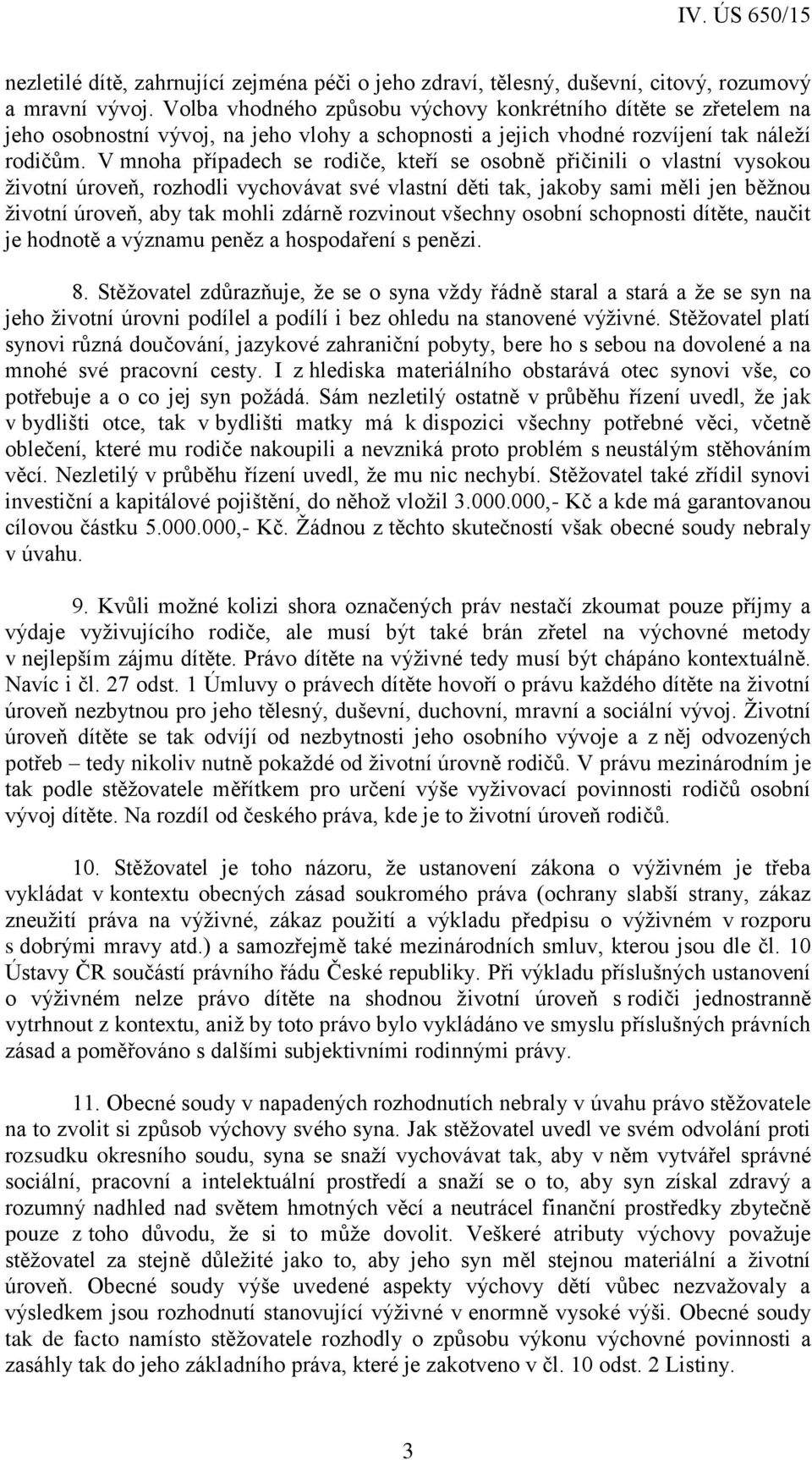 V mnoha případech se rodiče, kteří se osobně přičinili o vlastní vysokou životní úroveň, rozhodli vychovávat své vlastní děti tak, jakoby sami měli jen běžnou životní úroveň, aby tak mohli zdárně