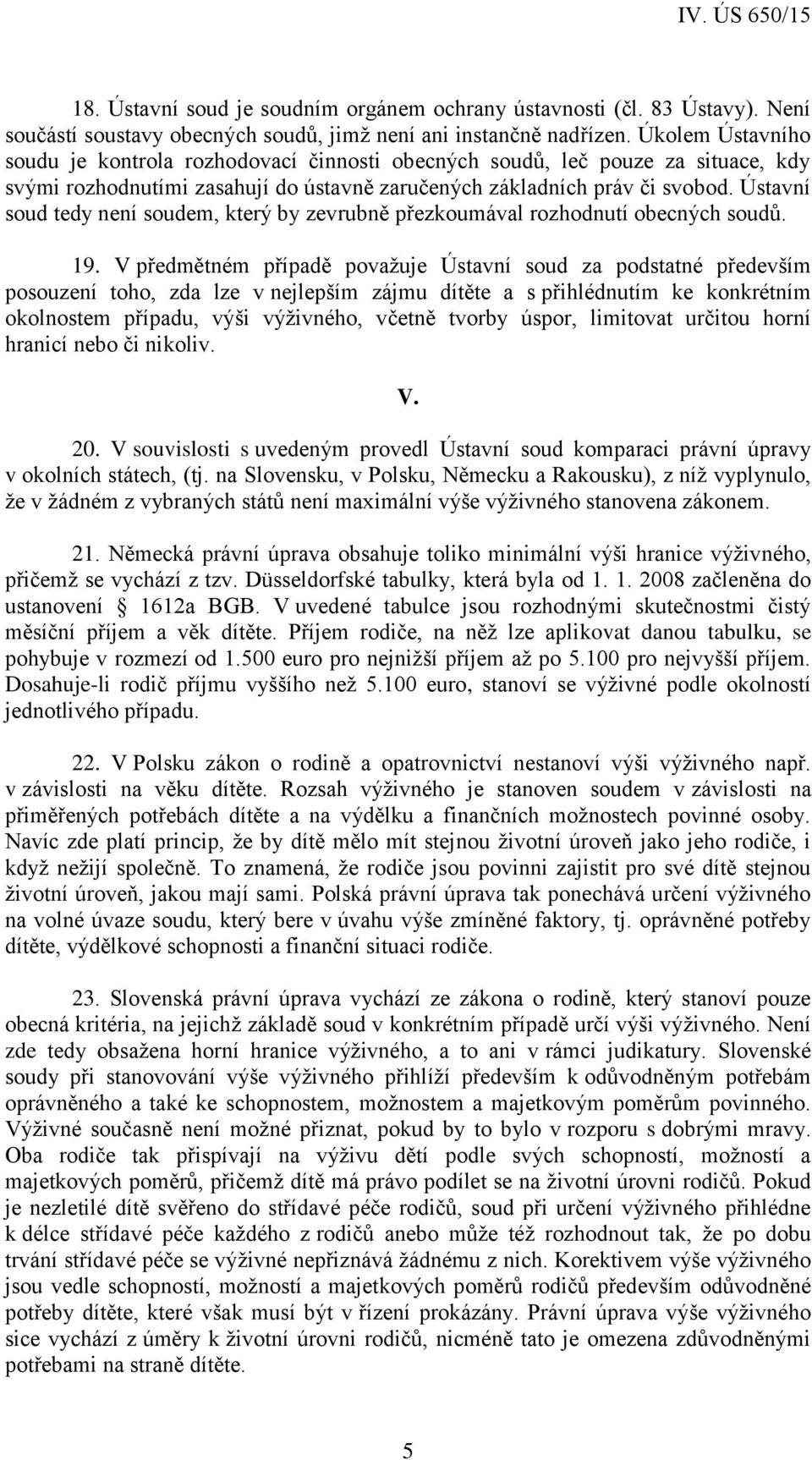 Ústavní soud tedy není soudem, který by zevrubně přezkoumával rozhodnutí obecných soudů. 19.