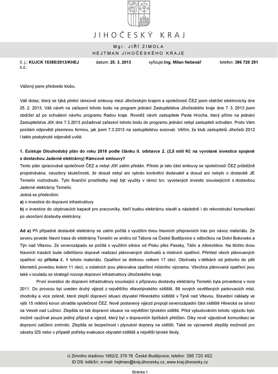 Váš návrh na zařazení tohoto bodu na program jednání Zastupitelstva Jihočeského kraje dne 7. 3. 2013 jsem obdrţel aţ po schválení návrhu programu Radou kraje.