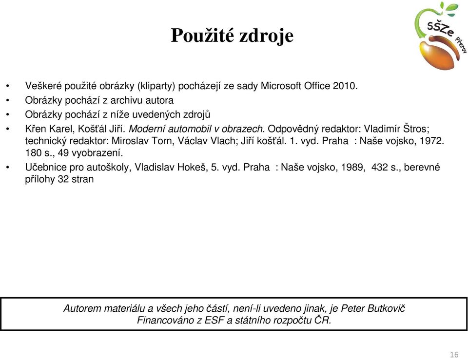 Odpovědný redaktor: Vladimír Štros; technický redaktor: Miroslav Torn, Václav Vlach; Jiří košťál. 1. vyd. Praha : Naše vojsko, 1972. 180 s.