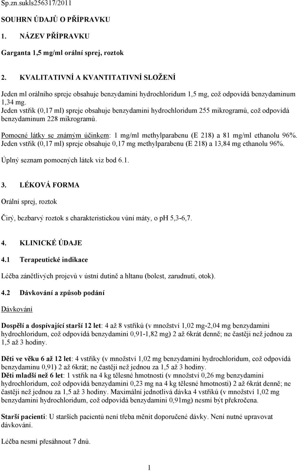 Jeden vstřik (0,17 ml) spreje obsahuje benzydamini hydrochloridum 255 mikrogramů, což odpovídá benzydaminum 228 mikrogramů.