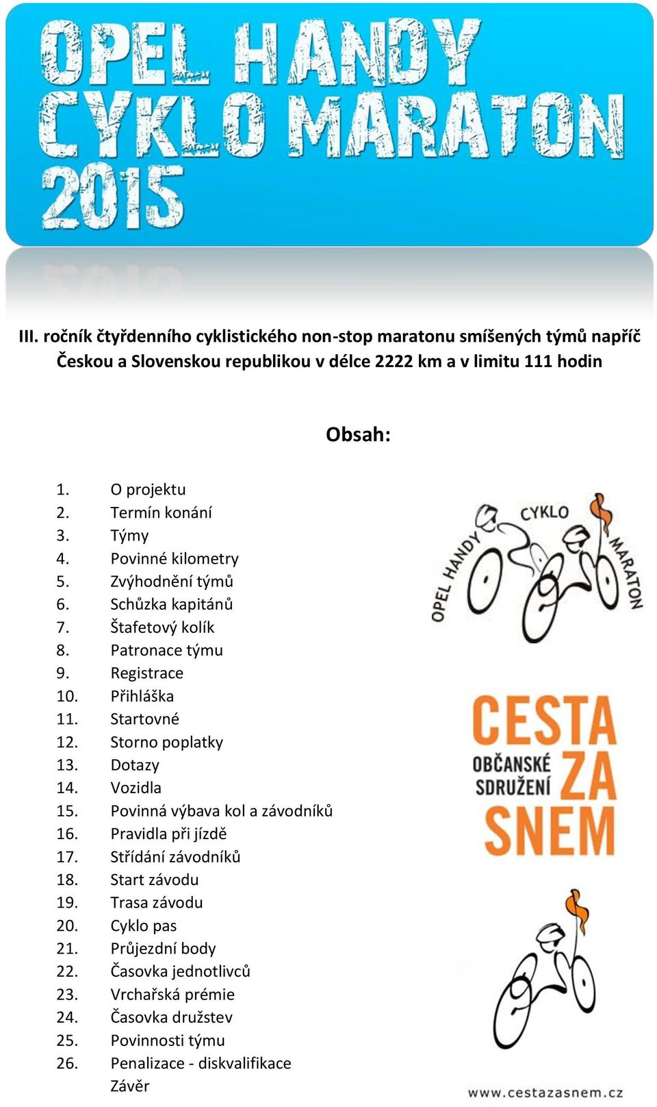 Přihláška 11. Startovné 12. Storno poplatky 13. Dotazy 14. Vozidla 15. Povinná výbava kol a závodníků 16. Pravidla při jízdě 17. Střídání závodníků 18.