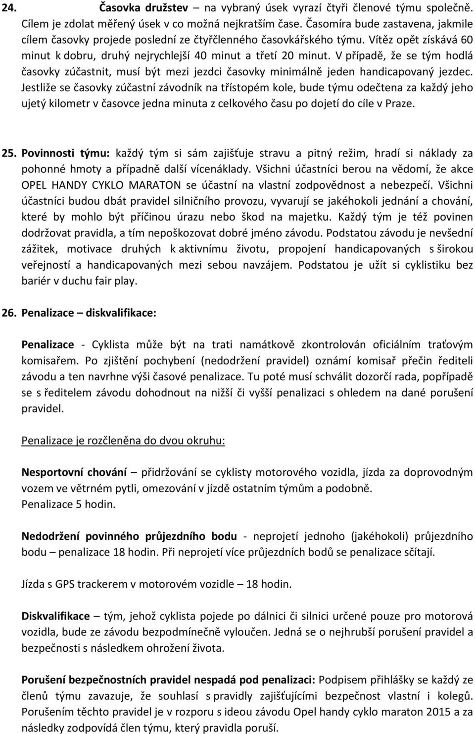 V případě, že se tým hodlá časovky zúčastnit, musí být mezi jezdci časovky minimálně jeden handicapovaný jezdec.