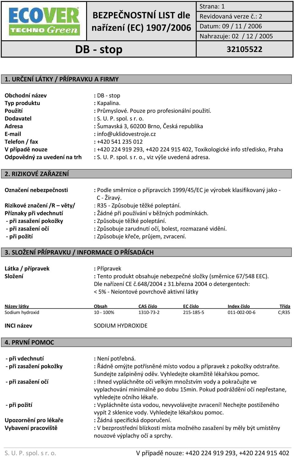 cz Telefon / fax : +420 541235012 V případě nouze : +420 224919293, +420 224915402, Toxikologické info středisko, Praha Odpovědný za uvedení na trh : S. U. P. spol. s r. o., viz výše uvedená adresa.