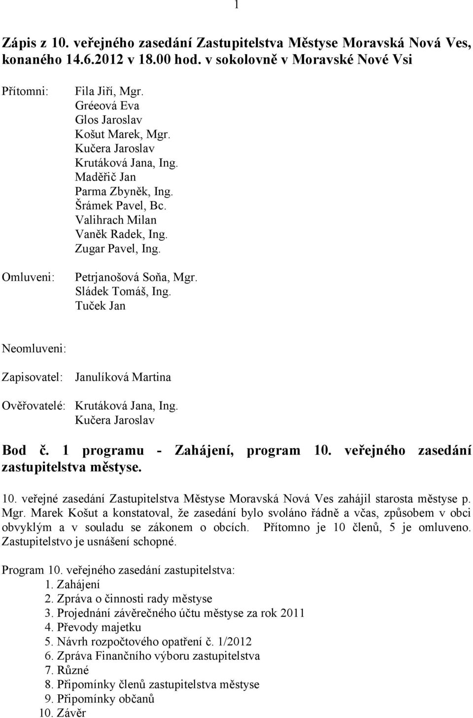 Petrjanošová Soňa, Mgr. Sládek Tomáš, Ing. Tuček Jan Neomluveni: Zapisovatel: Janulíková Martina Ověřovatelé: Krutáková Jana, Ing. Kučera Jaroslav Bod č. 1 programu - Zahájení, program 10.