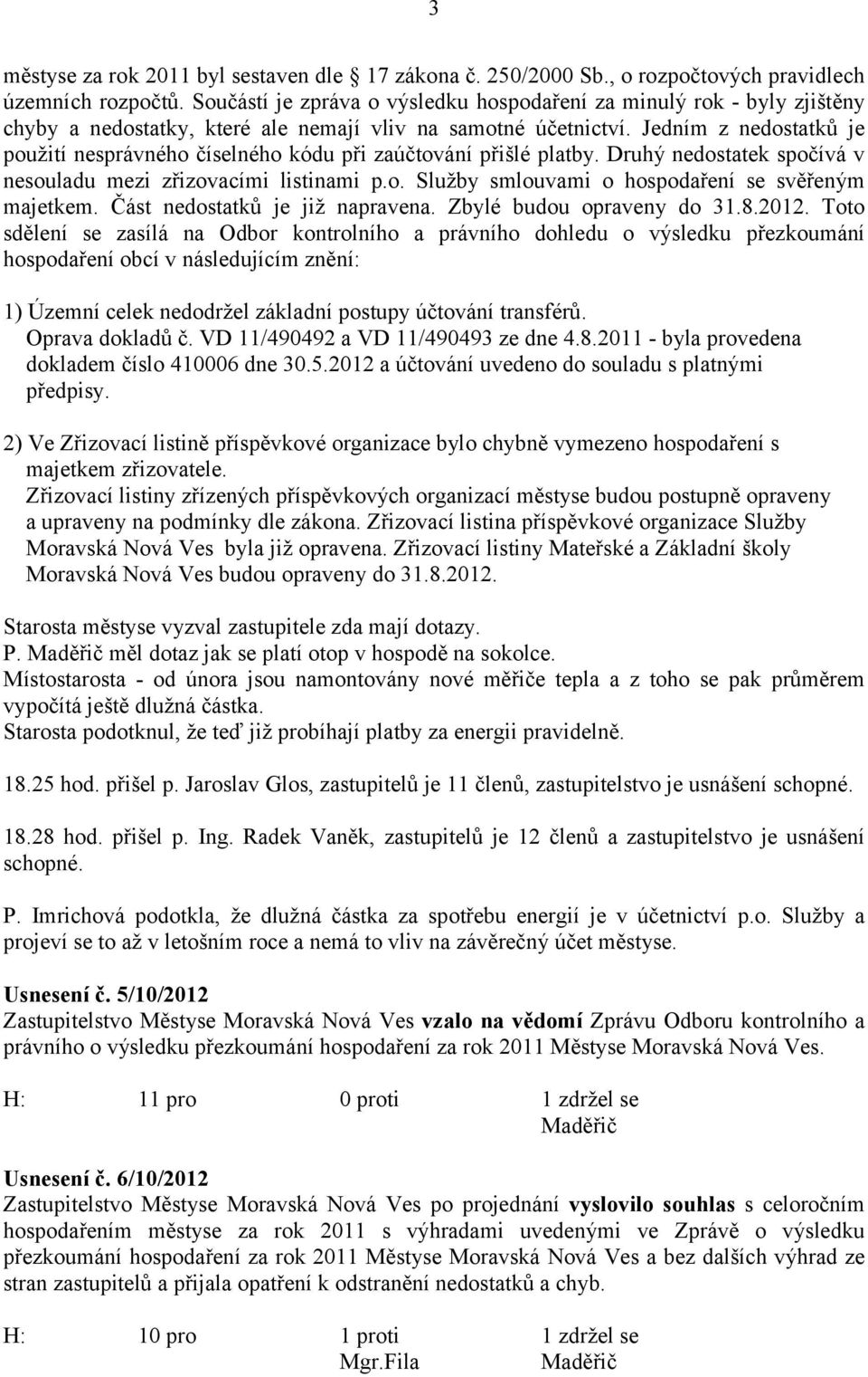 Jedním z nedostatků je použití nesprávného číselného kódu při zaúčtování přišlé platby. Druhý nedostatek spočívá v nesouladu mezi zřizovacími listinami p.o. Služby smlouvami o hospodaření se svěřeným majetkem.