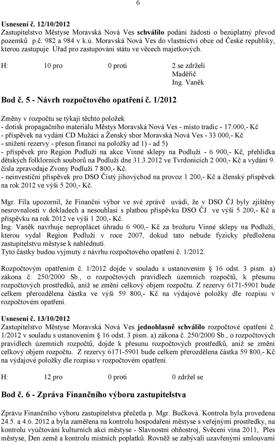 H: 10 pro 0 proti 2 se zdrželi Maděřič Ing. Vaněk Bod č. 5 - Návrh rozpočtového opatření č.