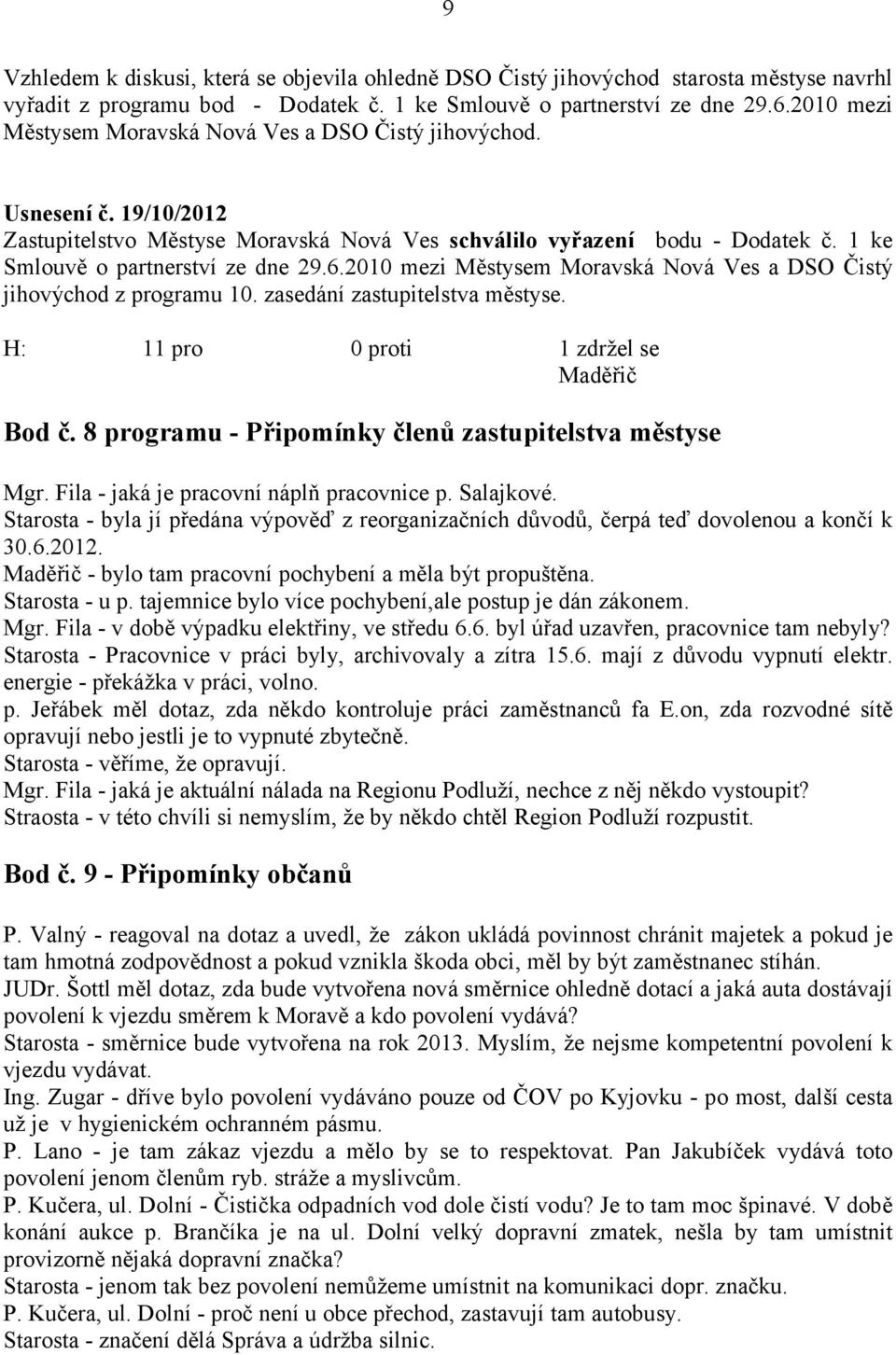 6.2010 mezi Městysem Moravská Nová Ves a DSO Čistý jihovýchod z programu 10. zasedání zastupitelstva městyse. Maděřič Bod č. 8 programu - Připomínky členů zastupitelstva městyse Mgr.