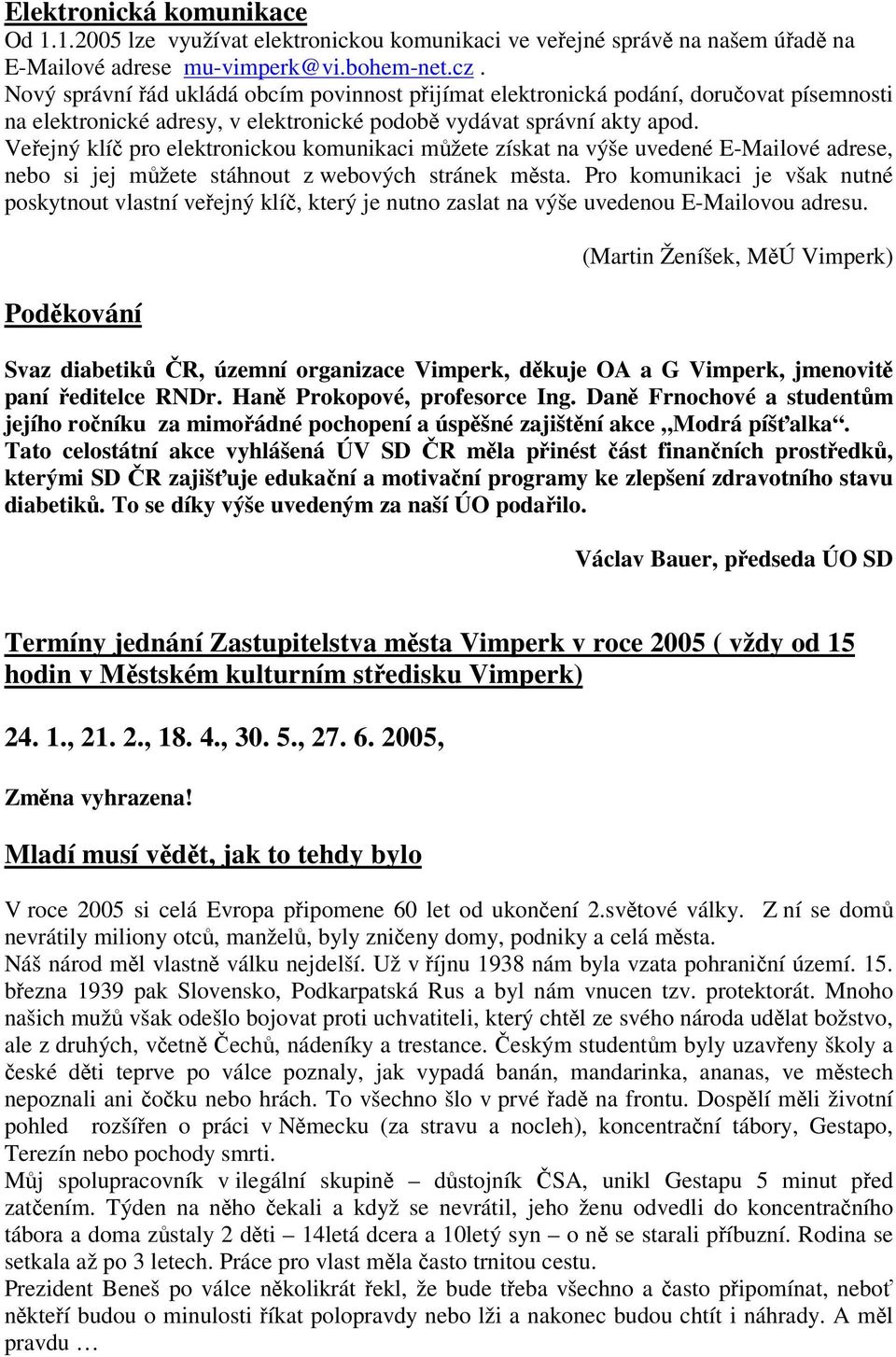 Veejný klí pro elektronickou komunikaci mžete získat na výše uvedené E-Mailové adrese, nebo si jej mžete stáhnout z webových stránek msta.