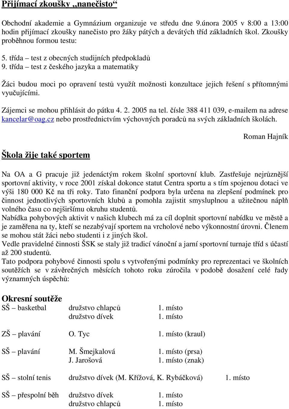 tída test z eského jazyka a matematiky Žáci budou moci po opravení test využít možnosti konzultace jejich ešení s pítomnými vyuujícími. Zájemci se mohou pihlásit do pátku 4. 2. 2005 na tel.