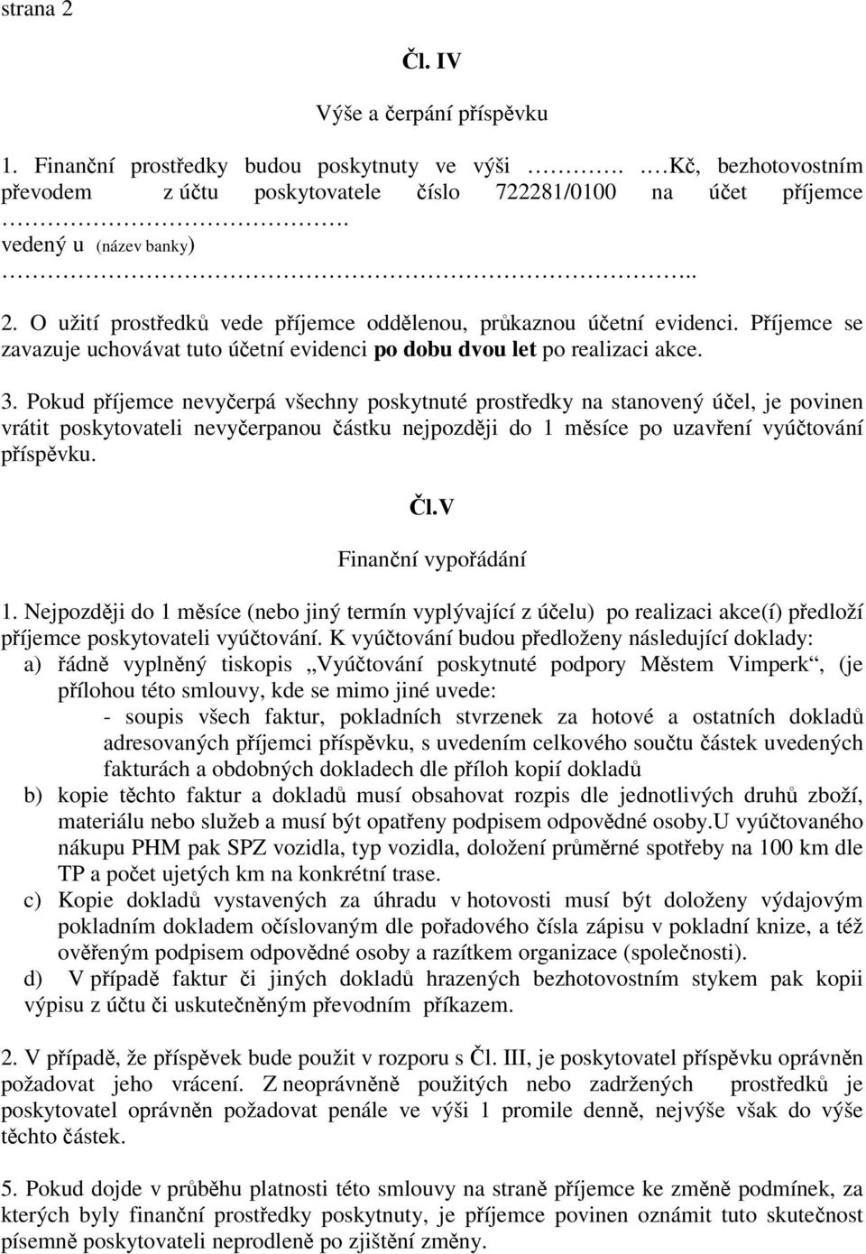 Pokud píjemce nevyerpá všechny poskytnuté prostedky na stanovený úel, je povinen vrátit poskytovateli nevyerpanou ástku nejpozdji do 1 msíce po uzavení vyútování píspvku. l.v Finanní vypoádání 1.