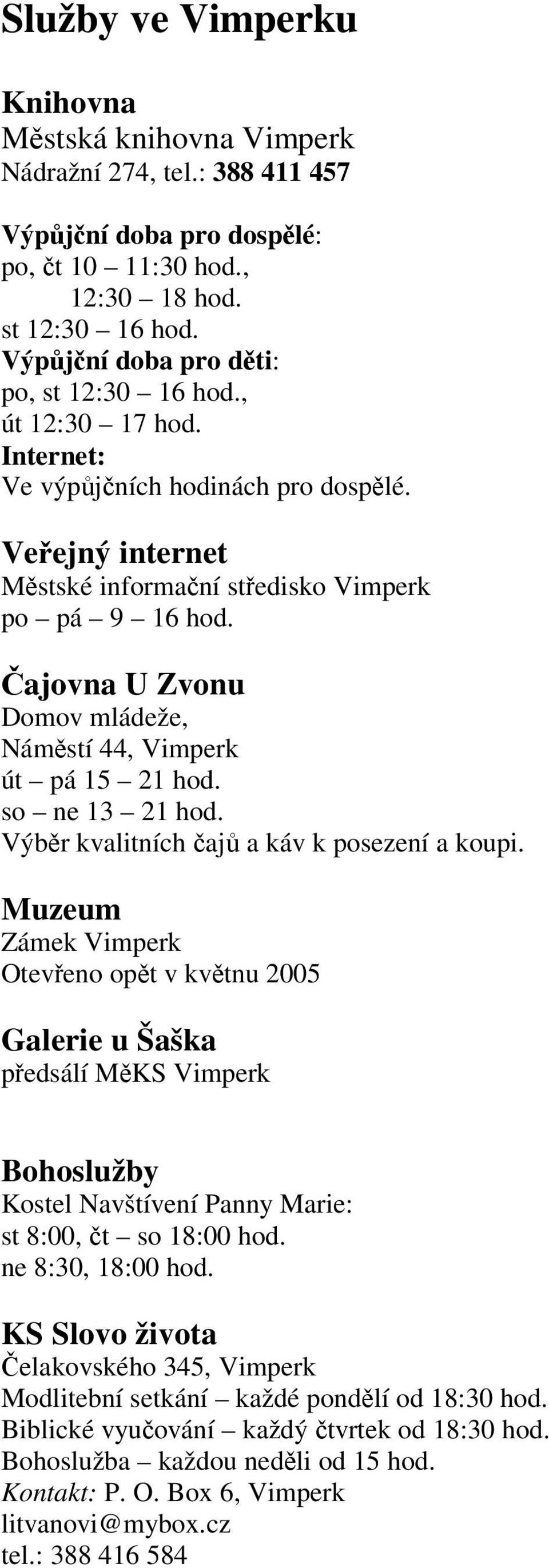 ajovna U Zvonu Domov mládeže, Námstí 44, Vimperk út pá 15 21 hod. so ne 13 21 hod. Výbr kvalitních aj a káv k posezení a koupi.