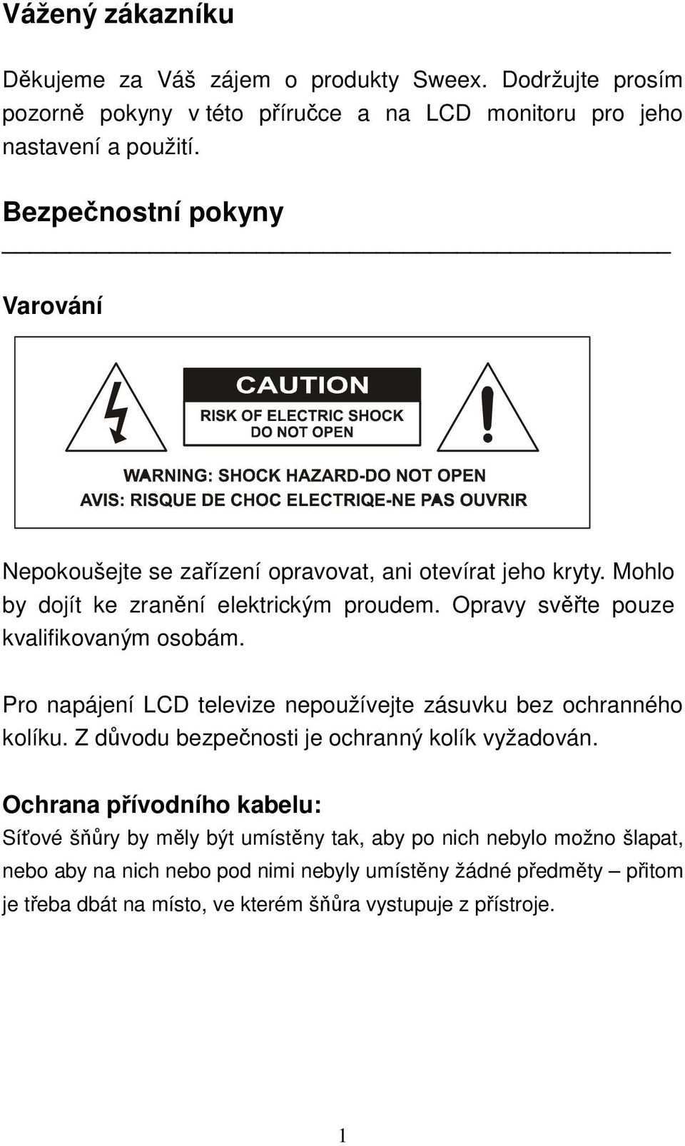 Opravy svte pouze kvalifikovaným osobám. Pro napájení LCD televize nepoužívejte zásuvku bez ochranného kolíku. Z dvodu bezpenosti je ochranný kolík vyžadován.