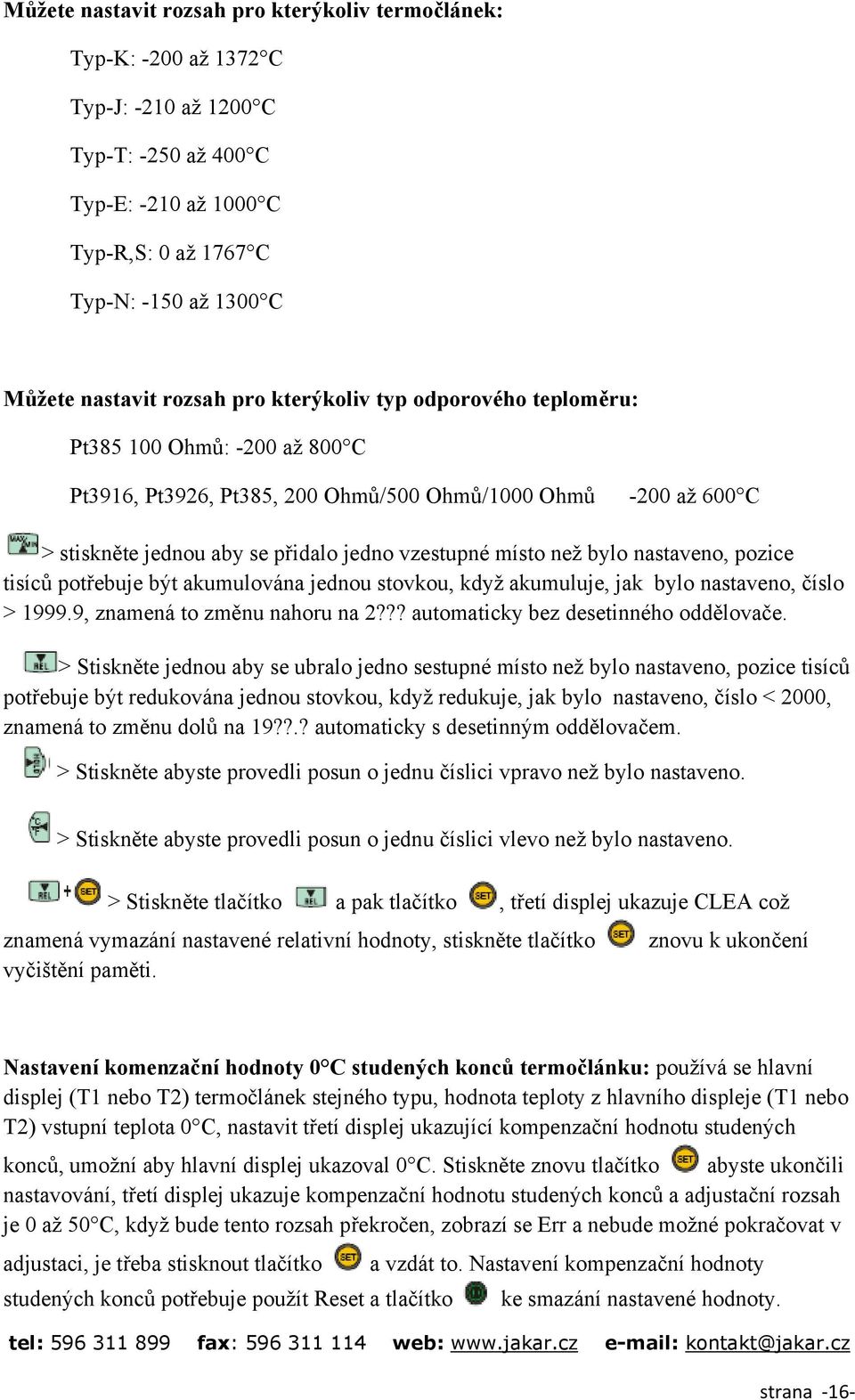 než bylo nastaveno, pozice tisíců potřebuje být akumulována jednou stovkou, když akumuluje, jak bylo nastaveno, číslo > 1999.9, znamená to změnu nahoru na 2??? automaticky bez desetinného oddělovače.