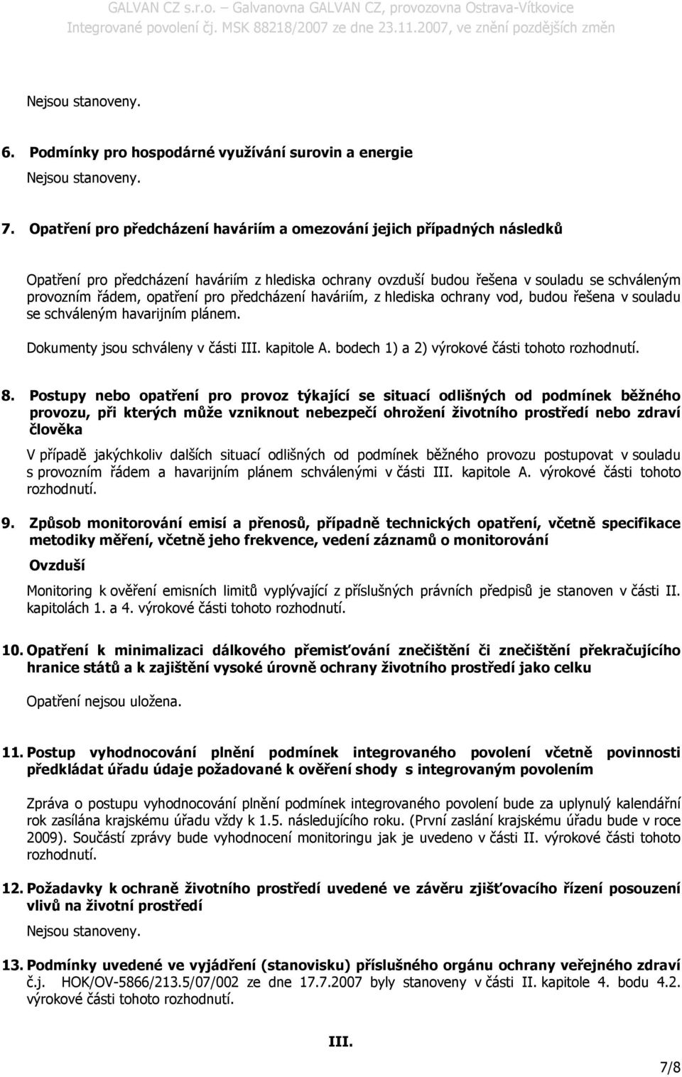 pro předcházení haváriím, z hlediska ochrany vod, budou řešena v souladu se schváleným havarijním plánem. Dokumenty jsou schváleny v části III. kapitole A.