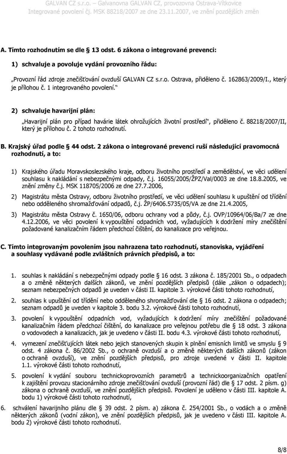 88218/2007/II, který je přílohou č. 2 tohoto rozhodnutí. B. Krajský úřad podle 44 odst.