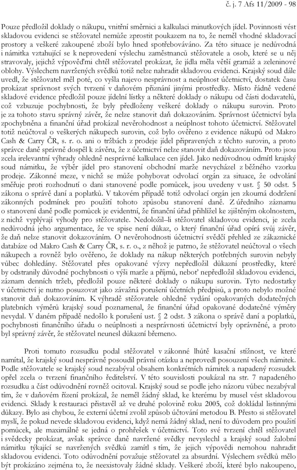 Za této situace je nedůvodná i námitka vztahující se k neprovedení výslechu zaměstnanců stěžovatele a osob, které se u něj stravovaly, jejichž výpověďmi chtěl stěžovatel prokázat, že jídla měla větší