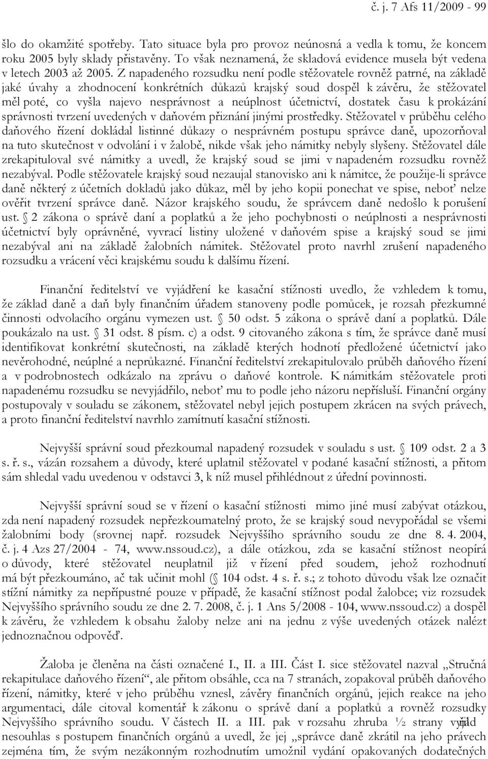 Z napadeného rozsudku není podle stěžovatele rovněž patrné, na základě jaké úvahy a zhodnocení konkrétních důkazů krajský soud dospěl k závěru, že stěžovatel měl poté, co vyšla najevo nesprávnost a