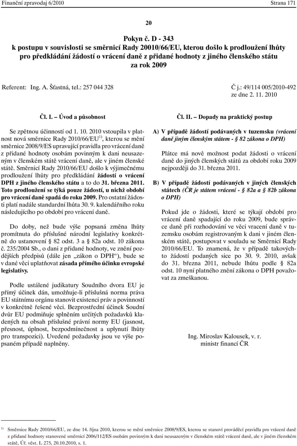 Ing. A. Šťastná, tel.: 257 044 328 Č j.: 49/114 005/2010-492 ze dne 2. 11. 2010 Čl. I. Úvod a působnost Se zpětnou účinností od 1. 10.