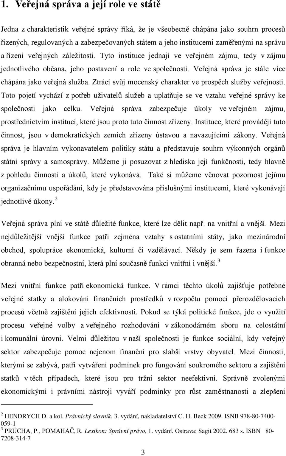 Veřejná správa je stále více chápána jako veřejná služba. Ztrácí svůj mocenský charakter ve prospěch služby veřejnosti.