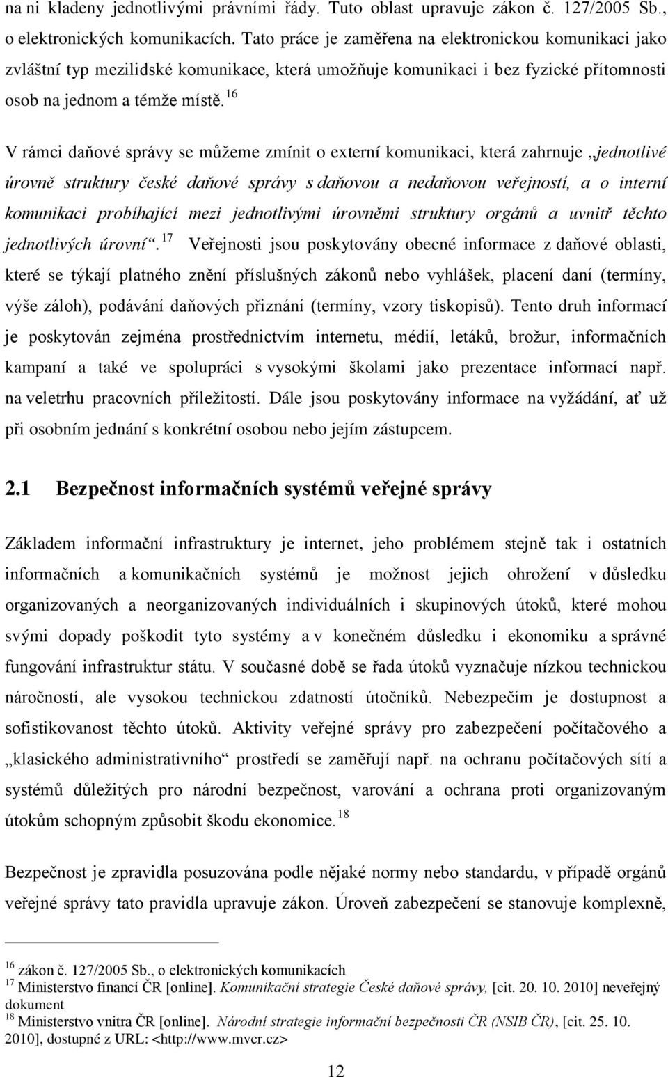 16 V rámci daňové správy se můžeme zmínit o externí komunikaci, která zahrnuje jednotlivé úrovně struktury české daňové správy s daňovou a nedaňovou veřejností, a o interní komunikaci probíhající