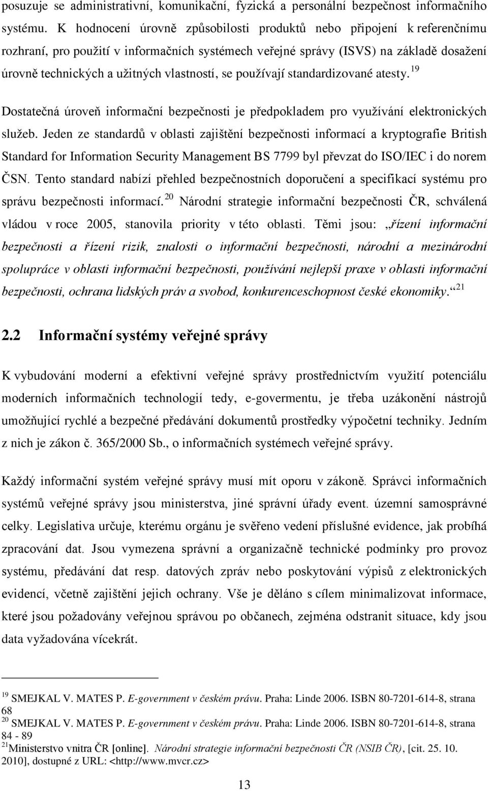 vlastností, se používají standardizované atesty. 19 Dostatečná úroveň informační bezpečnosti je předpokladem pro využívání elektronických služeb.