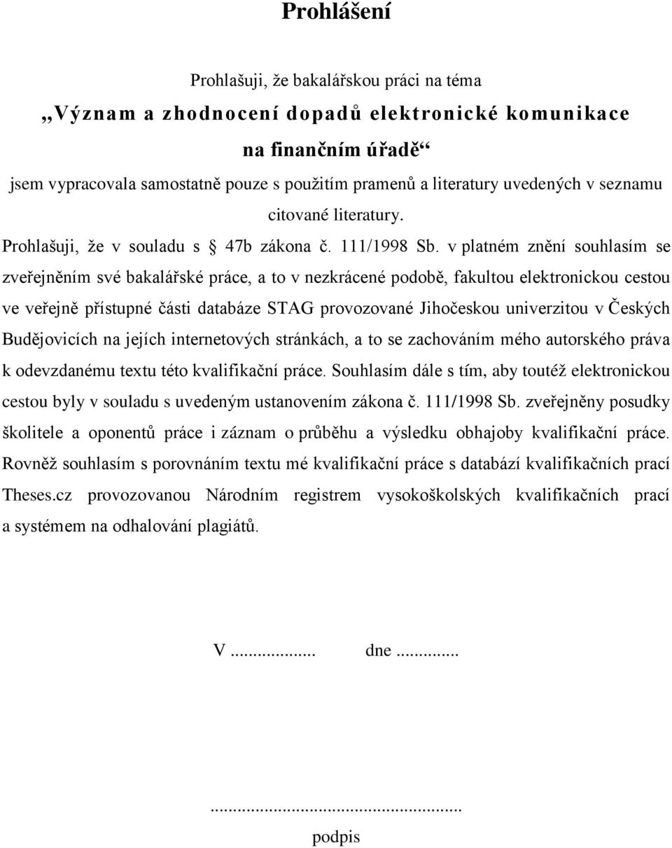 v platném znění souhlasím se zveřejněním své bakalářské práce, a to v nezkrácené podobě, fakultou elektronickou cestou ve veřejně přístupné části databáze STAG provozované Jihočeskou univerzitou v