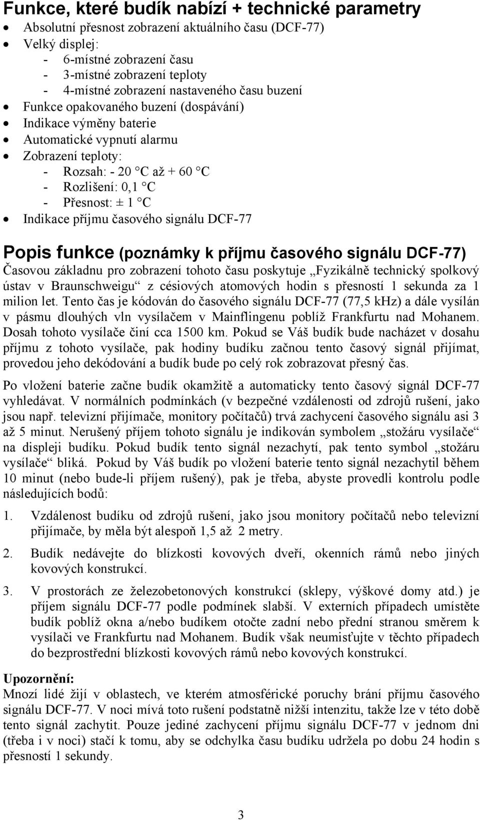 Indikace příjmu časového signálu DCF-77 Popis funkce (poznámky k příjmu časového signálu DCF-77) Časovou základnu pro zobrazení tohoto času poskytuje Fyzikálně technický spolkový ústav v