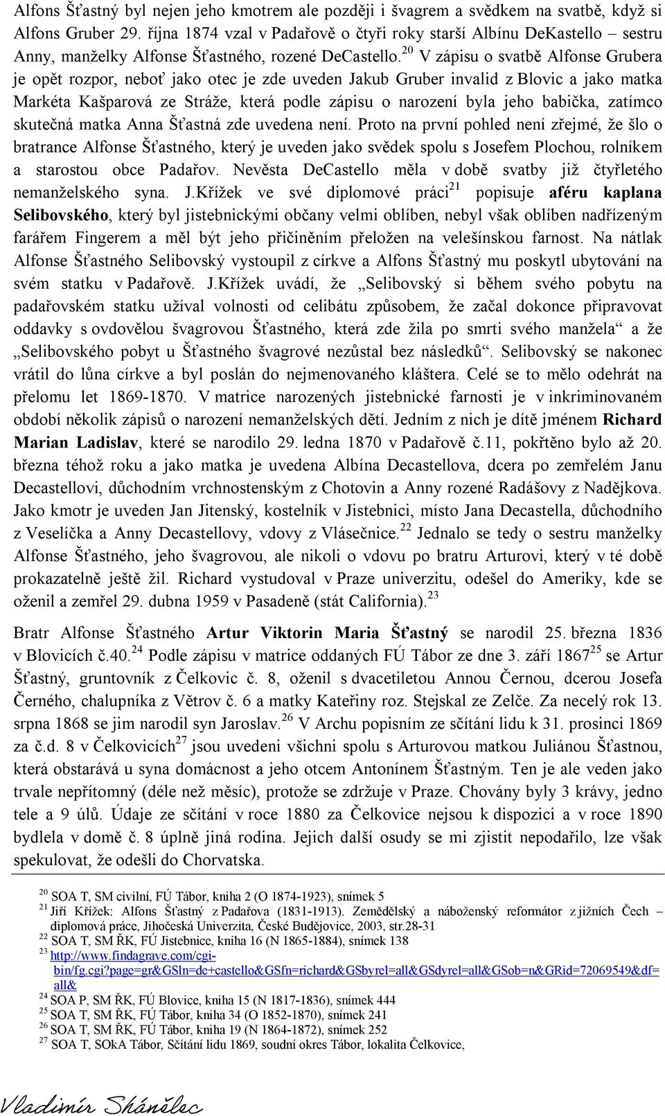 20 V zápisu o svatbě Alfonse Grubera je opět rozpor, neboť jako otec je zde uveden Jakub Gruber invalid z Blovic a jako matka Markéta Kašparová ze Stráže, která podle zápisu o narození byla jeho