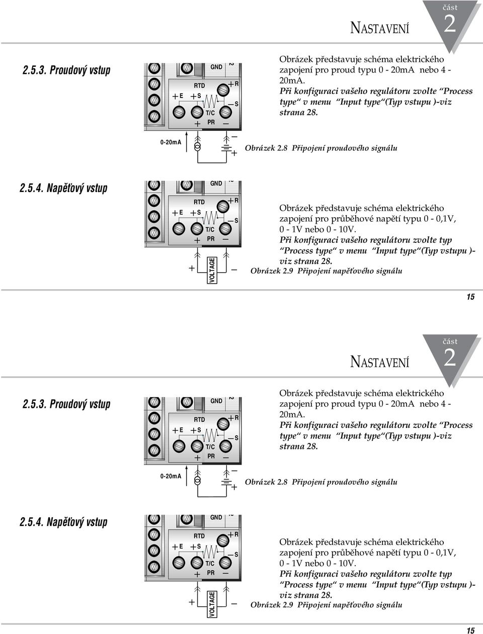 NapûÈov vstup E GND RTD S T/C PR VOLTAGE R S Obrázek pfiedstavuje schéma elektrického zapojení pro prûbûhové napûtí typu 0-0,1V, 0-1V nebo 0-10V.