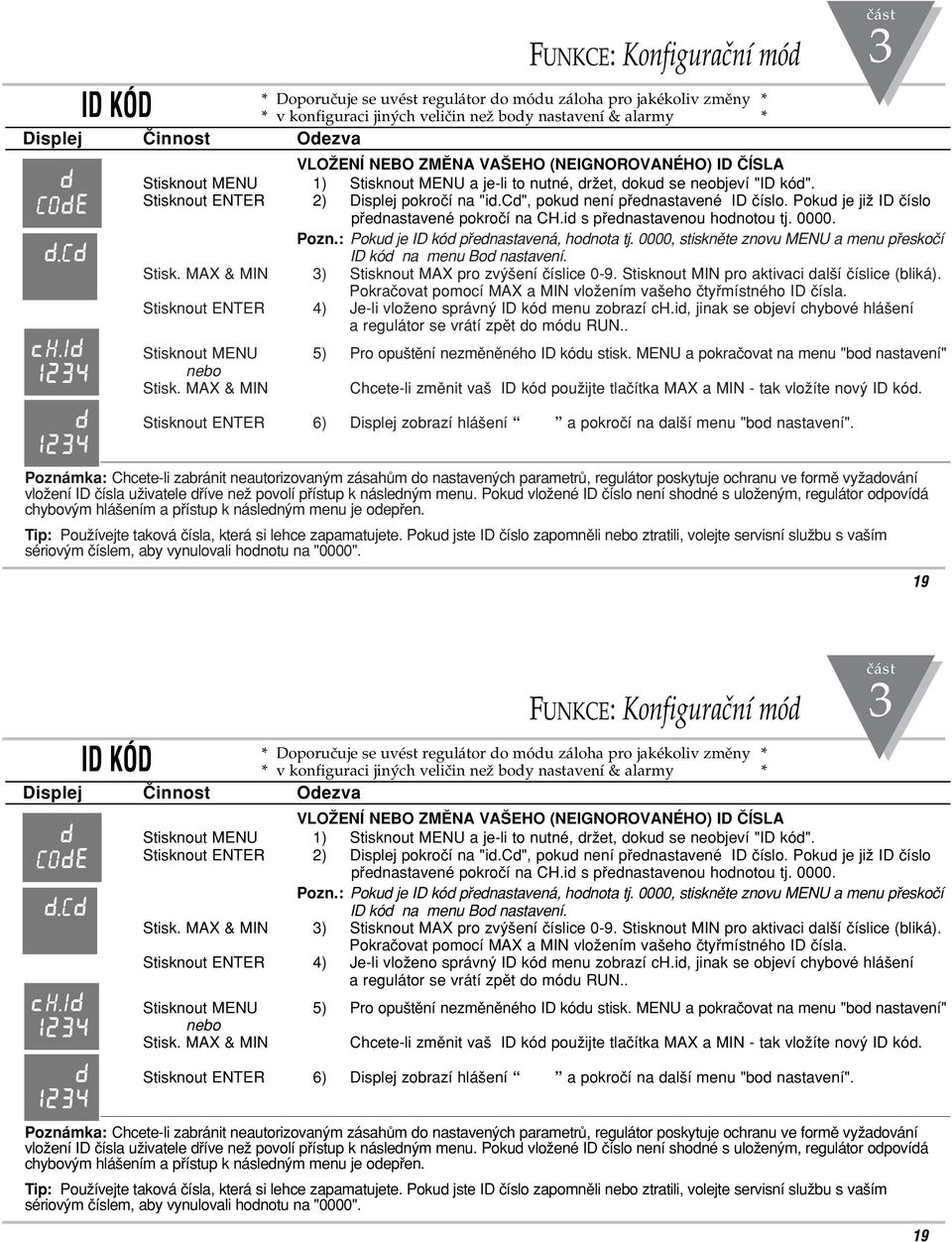 Pokud je jiï ID ãíslo CODE pfiednastavené pokroãí na CH.id s pfiednastavenou hodnotou tj. 0000. Pozn.: Pokud je ID kód pfiednastavená, hodnota tj. 0000, stisknûte znovu MENU a menu pfieskoãí D.