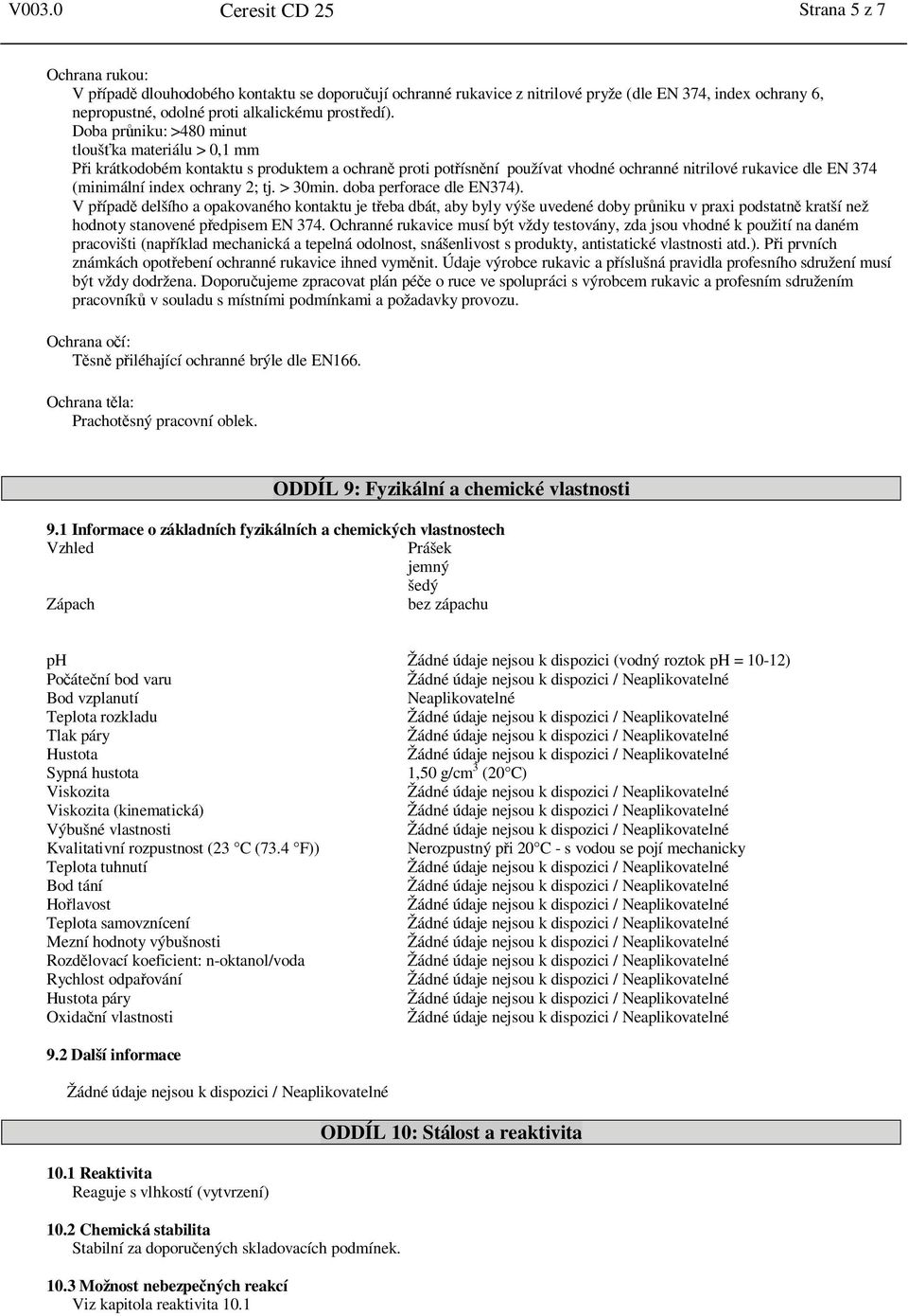 Doba pr niku: >480 minut tlouš ka materiálu > 0,1 mm i krátkodobém kontaktu s produktem a ochran proti pot ísn ní používat vhodné ochranné nitrilové rukavice dle EN 374 (minimální index ochrany 2; tj.