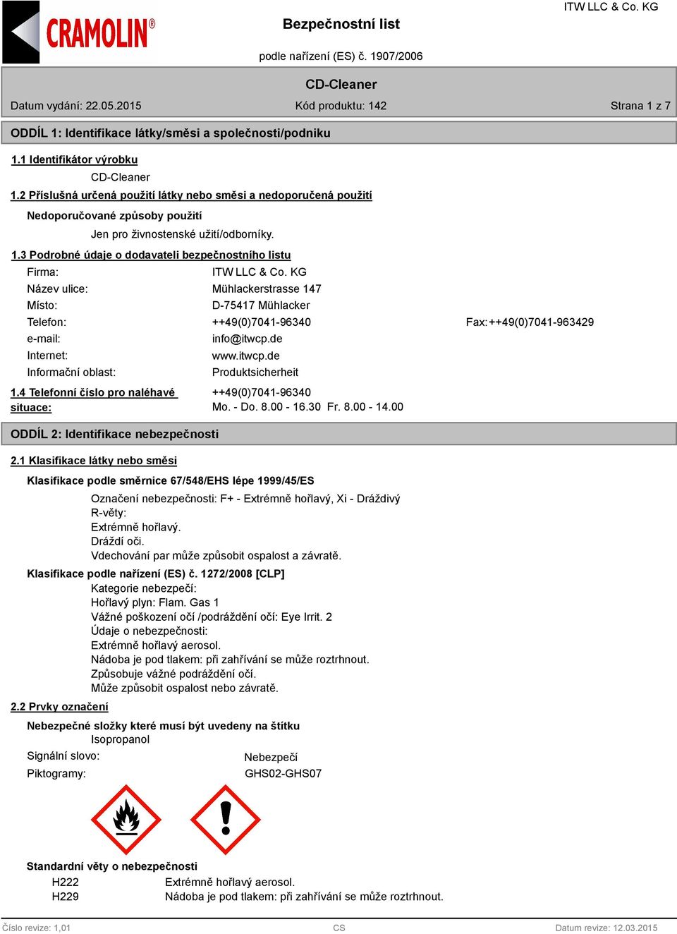 3 Podrobné údaje o dodavateli bezpečnostního listu Firma: Název ulice: Místo: Mühlackerstrasse 147 D-75417 Mühlacker Telefon: ++49(0)7041-96340 Fax: ++49(0)7041-963429 e-mail: Internet: Informační