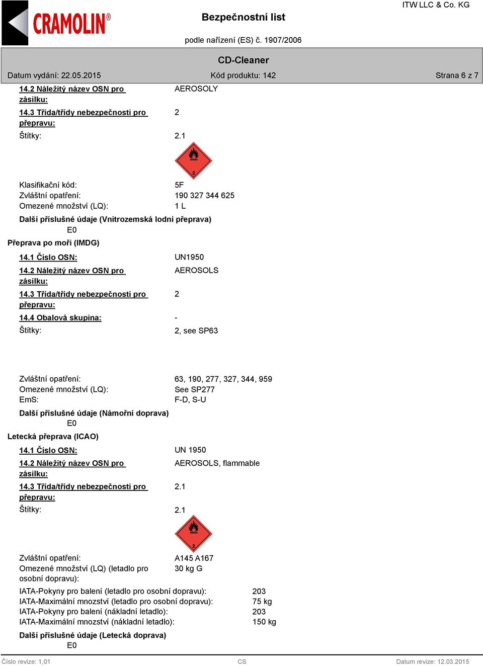 1 Číslo OSN: UN 1950 Štítky: 63, 190, 277, 327, 344, 959 See SP277 F-D, S-U AEROSOLS, flammable 2.1 2.