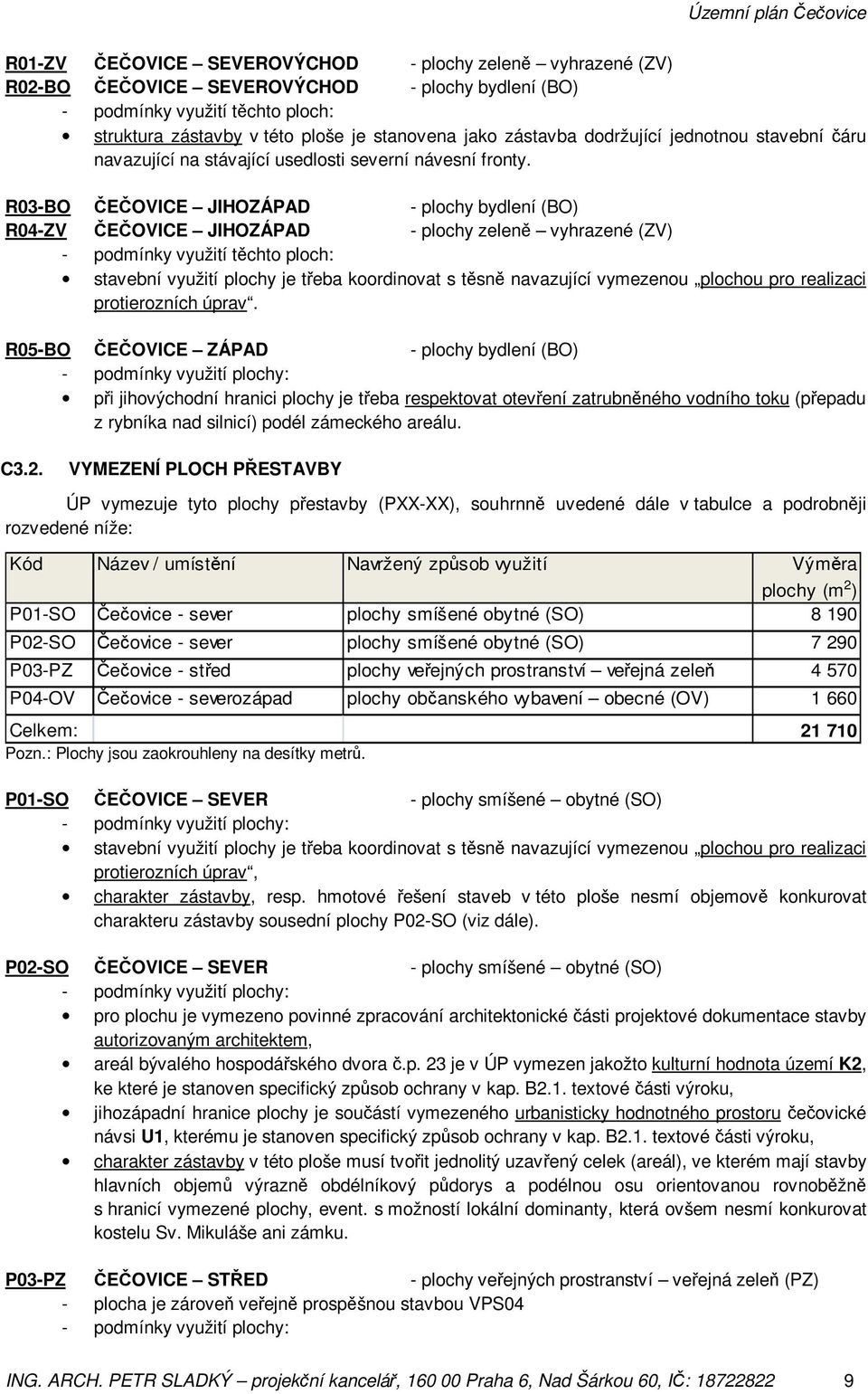 R03-BO ČEČOVICE JIHOZÁPAD - plochy bydlení (BO) R04-ZV ČEČOVICE JIHOZÁPAD - plochy zeleně vyhrazené (ZV) - podmínky využití těchto ploch: stavební využití plochy je třeba koordinovat s těsně