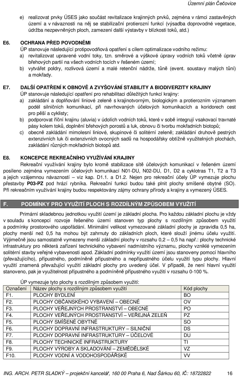 OCHRANA PŘED POVODNĚMI ÚP stanovuje následující protipovodňová opatření s cílem optimalizace vodního režimu: a) revitalizovat upravené vodní toky, tzn.