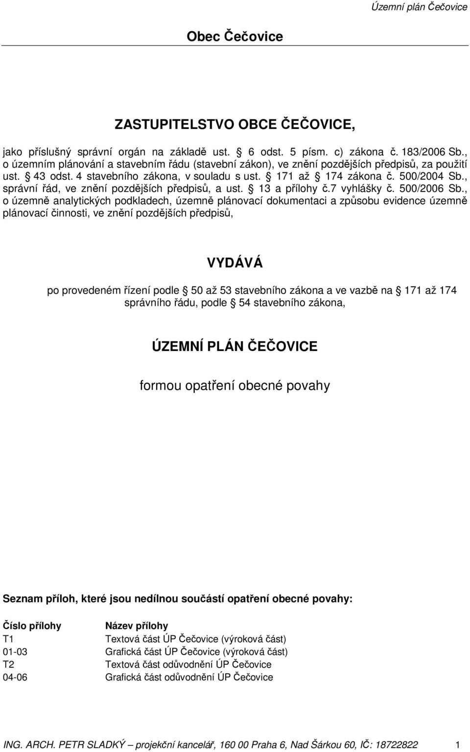 , správní řád, ve znění pozdějších předpisů, a ust. 13 a přílohy č.7 vyhlášky č. 500/2006 Sb.