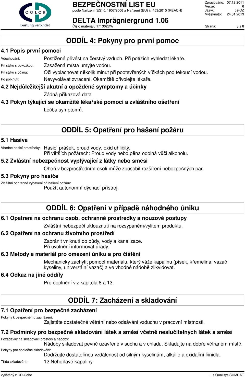 2 Nejdůležitější akutní a opožděné symptomy a účinky 4.3 Pokyn týkající se okamžité lékařské pomoci a zvláštního ošetření Léčba symptomů. 5.