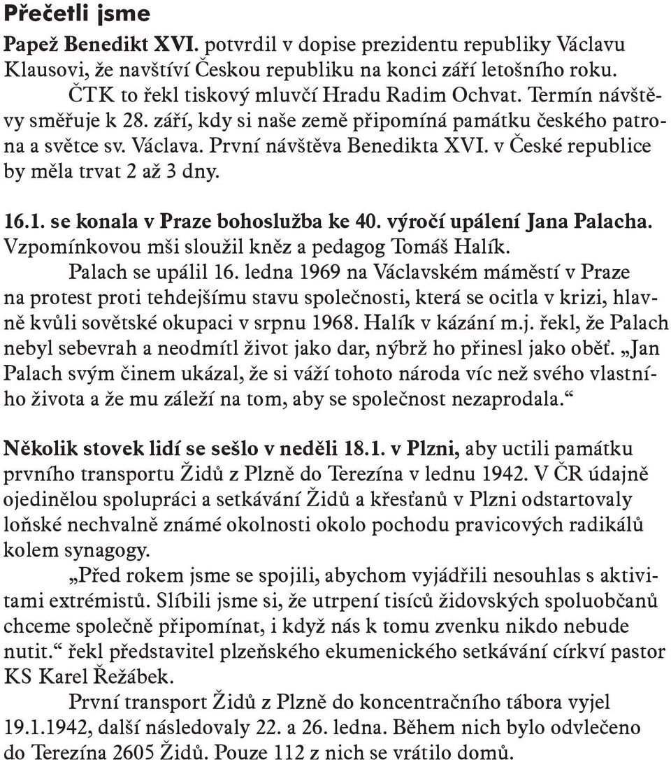 .1. se konala v Praze bohoslužba ke 40. výročí upálení Jana Palacha. Vzpomínkovou mši sloužil kněz a pedagog Tomáš Halík. Palach se upálil 16.