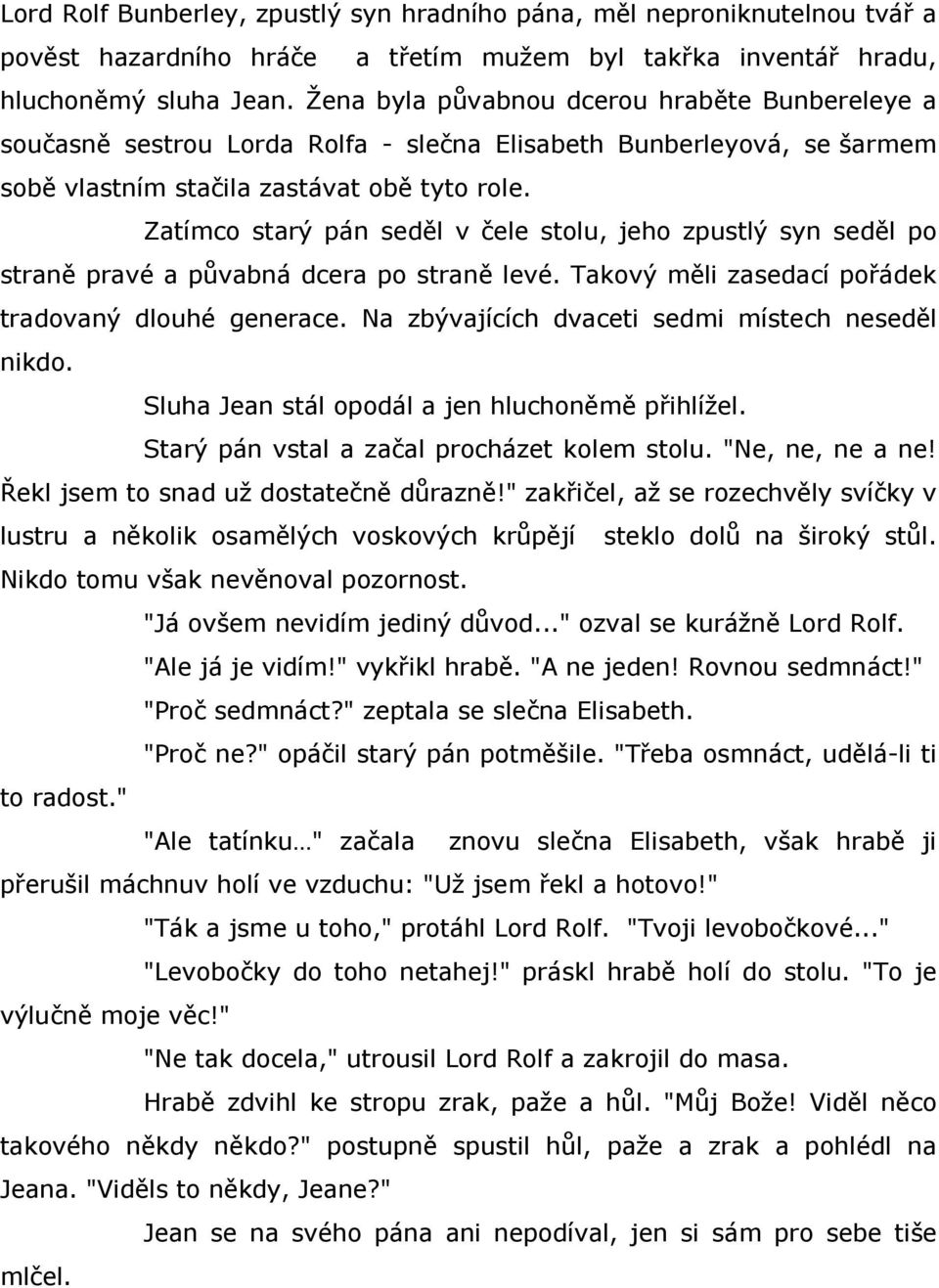 Zatímco starý pán seděl v čele stolu, jeho zpustlý syn seděl po straně pravé a půvabná dcera po straně levé. Takový měli zasedací pořádek tradovaný dlouhé generace.