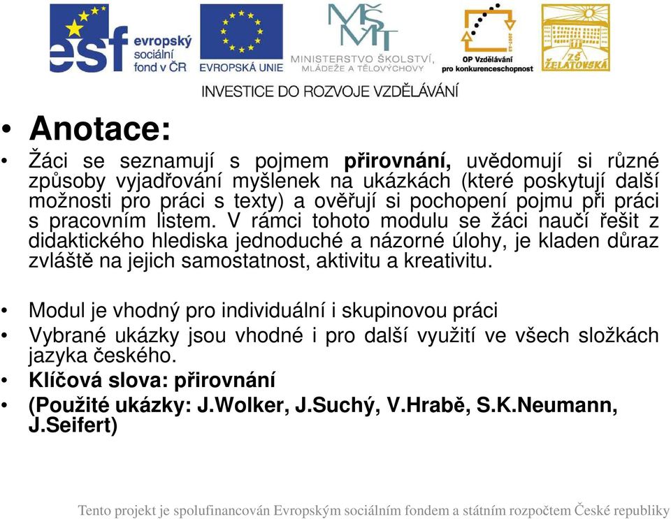 V rámci tohoto modulu se žáci naučí řešit z didaktického hlediska jednoduché a názorné úlohy, je kladen důraz zvláště na jejich samostatnost, aktivitu a kreativitu.